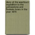 Diary Of The Washburn Expedition To The Yellowstone And Firehole Rivers In The Year 1870