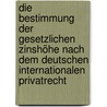 Die Bestimmung der gesetzlichen Zinshöhe nach dem deutschen Internationalen Privatrecht door Ursula Königer