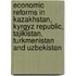 Economic Reforms In Kazakhstan, Kyrgyz Republic, Tajikistan, Turkmenistan And Uzbekistan