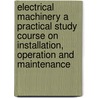 Electrical Machinery A Practical Study Course On Installation, Operation And Maintenance door Fred Anzley Annett