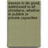 Essays To Do Good, Addressed To All Christians, Whether In Publick Or Private Capacities