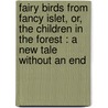 Fairy Birds From Fancy Islet, Or, The Children In The Forest : A New Tale Without An End door Onbekend