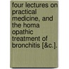 Four Lectures On Practical Medicine, And The Homa Opathic Treatment Of Bronchitis [&C.]. door Robert Douglas Hale