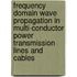 Frequency Domain Wave Propagation in Multi-Conductor Power Transmission Lines and Cables