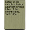History Of The Catholic Missions Among The Indian Tribes Of The United States. 1529-1854 door Onbekend