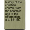 History Of The Christian Church, From The Apostolic Age To The Reformation, A.D. 64-1517 by James Craigie Robertson