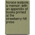 Horace Walpole. A Memoir; With An Appendix Of Books Printed At The Strawberry Hill Press