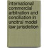 International Commercial Arbitration And Conciliation In Uncitral Model Law Jurisdiction