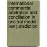 International Commercial Arbitration And Conciliation In Uncitral Model Law Jurisdiction by Peter Binder