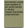 Konversion eines Cost-Centers in ein Profit-Center in einem Master-Franchise Unternehmen by Andrea I. Mayer