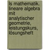 Ls Mathematik. Lineare Algebra Mit Analytischer Geometrie,  Leistungskurs,  Lösungsheft door Onbekend