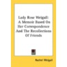 Lady Rose Weigall: A Memoir Based On Her Correspondence And The Recollections Of Friends by Unknown