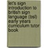 Let's Sign Introduction To British Sign Language (Bsl) Early Years Curriculum Tutor Book
