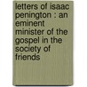 Letters Of Isaac Penington : An Eminent Minister Of The Gospel In The Society Of Friends door Onbekend