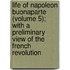 Life Of Napoleon Buonaparte (Volume 5); With A Preliminary View Of The French Revolution