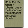 Life Of The Rev. Robert R. Roberts; One Of The Bishops Of The Methodist Episcopal Church door Charles Elliott