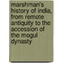 Marshman's History Of India, From Remote Antiquity To The Accession Of The Mogul Dynasty