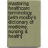 Mastering Healthcare Terminology [With Mosby's Dictionary of Medicine, Nursing & Health]