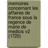 Memoires Concernant Les Affaires De France Sous La Regence De Marie De Medicis V2 (1720) by Paul Phelypeaux De Pontchartrain