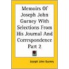 Memoirs Of Joseph John Gurney With Selections From His Journal And Correspondence Part 2 by Joseph John Gurney