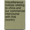 Miscellaneous Notices Relating To China And Our Commercial Intercourse With That Country door George Thomas Staunton