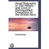 Naval Biography Or The History And Lives Of Distinguished Characters In The British Navy door Onbekend