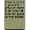 Notes Of Cases In Points Of Practice, Taken In The Court Of Common Pleas At Westminister door Henry Barnes