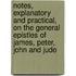 Notes, Explanatory And Practical, On The General Epistles Of James, Peter, John And Jude