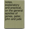 Notes, Explanatory And Practical, On The General Epistles Of James, Peter, John And Jude door Albert Barnes