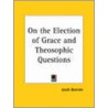 On The Election Of Grace And Theosophic Questions Or A General View On Divine Revelation door Jacob Bohme