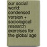 Our Social World: Condensed Version + Sociological Research Exercises for the Global Age