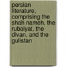 Persian Literature, Comprising The Shah Nameh, The Rubaiyat, The Divan, And The Gulistan door Not Available