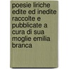 Poesie Liriche Edite Ed Inedite Raccolte E Pubblicate A Cura Di Sua Moglie Emilia Branca by Unknown