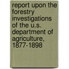 Report Upon The Forestry Investigations Of The U.S. Department Of Agriculture, 1877-1898 door Bernhard Eduard Fernow