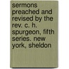 Sermons Preached And Revised By The Rev. C. H. Spurgeon, Fifth Series. New York, Sheldon by Charles Haddon Spurgeon