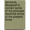 Sermons, Designed To Correct Some Of The Principal Doctrinal Errors Of The Present Times door Stephen Hyde Cassan