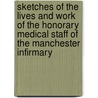 Sketches Of The Lives And Work Of The Honorary Medical Staff Of The Manchester Infirmary by Edward Mansfield Brockbank