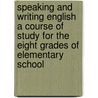 Speaking And Writing English A Course Of Study For The Eight Grades Of Elementary School by Bernard M. Sheridan