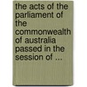 The Acts Of The Parliament Of The Commonwealth Of Australia Passed In The Session Of ... door Australia