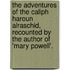 The Adventures Of The Caliph Haroun Alraschid, Recounted By The Author Of 'Mary Powell'.