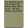 The Adventures of Trot & Cap'n Bill Before They Went to Oz - The Sea Fairies, Sky Island by Layman Frank Baum