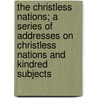 The Christless Nations; A Series Of Addresses On Christless Nations And Kindred Subjects door James Mills Thoburn