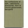 The Confessions Of Faith, Catechisms, Directories, Form Of Church-Government, Discipline by Scotland Church of