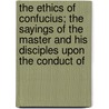 The Ethics Of Confucius; The Sayings Of The Master And His Disciples Upon The Conduct Of door Dawson Miles Menander
