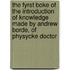 The Fyrst Boke Of The Introduction Of Knowledge Made By Andrew Borde, Of Physycke Doctor