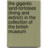 The Gigantic Land-Tortoises (Living And Extinct) In The Collection Of The British Museum door Albert Carl Ludwig Gotthilf Gunther