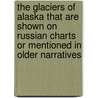The Glaciers Of Alaska That Are Shown On Russian Charts Or Mentioned In Older Narratives door George Davidson