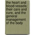 The Heart And Blood-Vessels; Their Care And Cure, And The General Management Of The Body