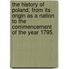 The History Of Poland, From Its Origin As A Nation To The Commencement Of The Year 1795. door Stephen Jones