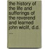 The History Of The Life And Sufferings Of The Reverend And Learned John Wiclif, D.D. ...